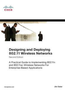 Designing and Deploying 802.11 Wireless Networks : A Practical Guide to Implementing 802.11n and 802.11ac Wireless Networks For Enterprise-Based Applications