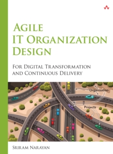 Agile IT Organization Design : For Digital Transformation and Continuous Delivery