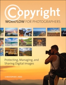 Copyright Workflow for Photographers : Protecting, Managing, and Sharing Digital Images, Paperback / softback Book Copyright Workflow for Photographers : Protecting, Managing, and Sharing Digital Images, Paperback / softback Book