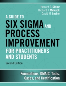 Guide to Six Sigma and Process Improvement for Practitioners and Students, A : Foundations, DMAIC, Tools, Cases, and Certification