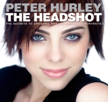 Headshot, The : The Secrets to Creating Amazing Headshot Portraits