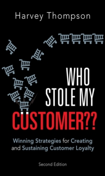 Who Stole My Customer?? : Winning Strategies for Creating and Sustaining Customer Loyalty