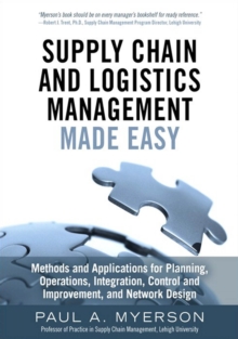 Supply Chain and Logistics Management Made Easy : Methods and Applications for Planning, Operations, Integration, Control and Improvement, and Network Design