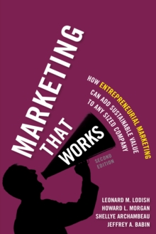 Marketing That Works : How Entrepreneurial Marketing Can Add Sustainable Value to Any Sized Company