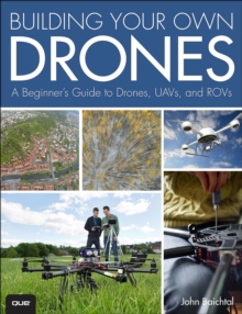 Building Your Own Drones : A Beginners' Guide to Drones, UAVs, and ROVs