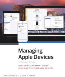 Managing Apple Devices : Deploying and Maintaining iOS and OS X