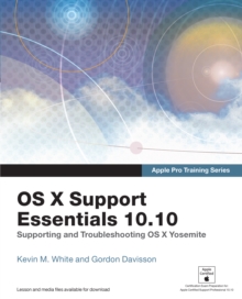 Apple Pro Training Series : OS X Support Essentials 10.10: Supporting and Troubleshooting OS X Yosemite