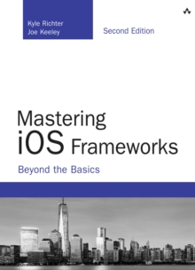 Mastering iOS Frameworks : Beyond the Basics