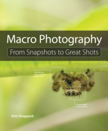 Macro Photography : From Snapshots to Great Shots