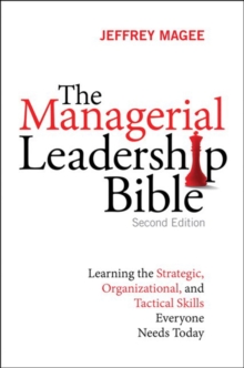 Managerial Leadership Bible, The : Learning the Strategic, Organizational, and Tactical Skills Everyone Needs Today