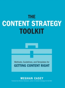 Content Strategy Toolkit, The : Methods, Guidelines, and Templates for Getting Content Right