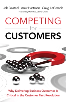 Competing for Customers : Why Delivering Business Outcomes is Critical in the Customer First Revolution