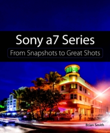 Sony a7 Series : From Snapshots to Great Shots