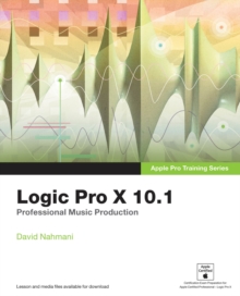 Logic Pro X 10.1 : Apple Pro Training Series: Professional Music Production