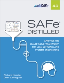 SAFe 4.0 Distilled : Applying the Scaled Agile Framework for Lean Software and Systems Engineering