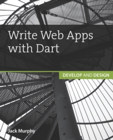 Write Web Apps with Dart : Develop and Design