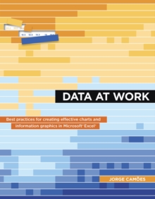 Data at Work : Best practices for creating effective charts and information graphics in Microsoft Excel