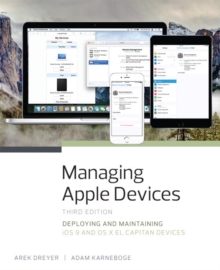 Managing Apple Devices : Deploying and Maintaining iOS 9 and OS X El Capitan Devices