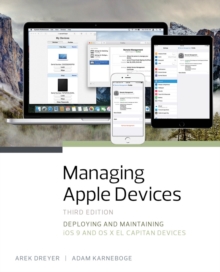 Managing Apple Devices : Deploying and Maintaining iOS 9 and OS X El Capitan Devices