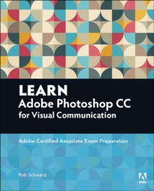 Learn Adobe Photoshop CC for Visual Communication : Adobe Certified Associate Exam Preparation