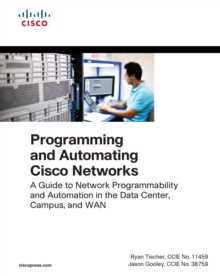 Programming and Automating Cisco Networks : A guide to network programmability and automation in the data center, campus, and WAN