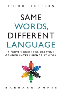 Same Words, Different Language : A Proven Guide for Creating Gender Intelligence at Work