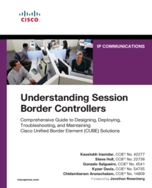 Understanding Session Border Controllers : Comprehensive Guide to Deploying and Maintaining Cisco Unified Border Element Solutions