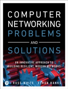 Computer Networking Problems and Solutions : An innovative approach to building resilient, modern networks