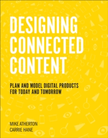 Designing Connected Content : Plan and Model Digital Products for Today and Tomorrow