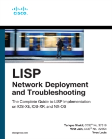 LISP Network Deployment and Troubleshooting : The Complete Guide to LISP Implementation on IOS-XE, IOS-XR, and NX-OS