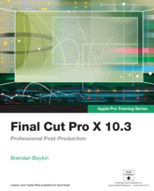 Final Cut Pro X 10.3 - Apple Pro Training Series : Professional Post-Production