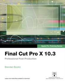 Final Cut Pro X 10.3 - Apple Pro Training Series : Professional Post-Production