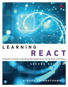 Learning React : A Hands-On Guide to Building Web Applications Using React and Redux