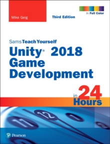 Unity 2018 Game Development in 24 Hours, Sams Teach Yourself, Paperback / softback Book Unity 2018 Game Development in 24 Hours, Sams Teach Yourself, Paperback / softback Book