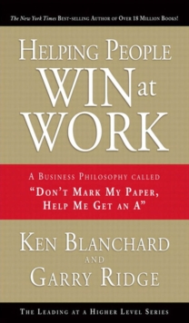 Helping People Win at Work : A Business Philosophy Called "Don't Mark My Paper, Help Me Get an A"