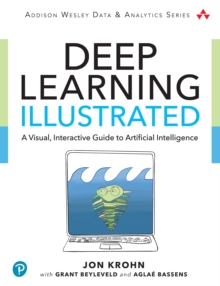 Deep Learning Illustrated : A Visual, Interactive Guide to Artificial Intelligence