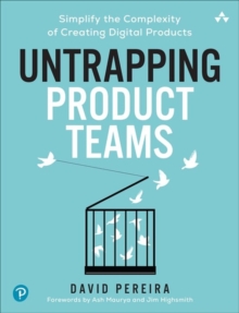 Untrapping Product Teams : Simplify the Complexity of Creating Digital Products