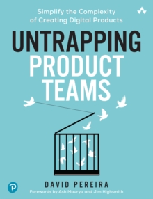 Untrapping Product Teams : Simplify the Complexity of Creating Digital Products