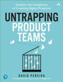 Untrapping Product Teams : Simplify the Complexity of Creating Digital Products