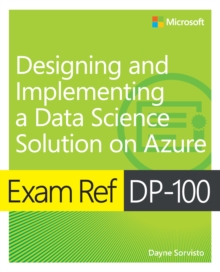 Exam Ref DP-100 Designing and Implementing a Data Science Solution on Azure