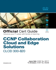 CCNP Collaboration Cloud and Edge Solutions CLCEI 300-820 Official Cert Guide