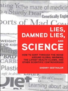 Lies, Damned Lies, and Science : How to Sort through the Noise Around Global Warming, the Latest Health Claims, and Other Scientific Controversies