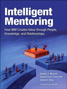 Intelligent Mentoring : How IBM Creates Value through People, Knowledge, and Relationships