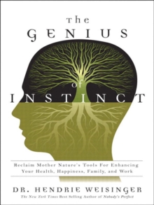 Genius of Instinct, The : Reclaim Mother Nature's Tools for Enhancing Your Health, Happiness, Family, and Work