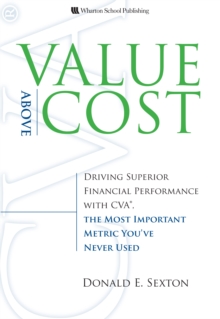 Value Above Cost : Driving Superior Financial Performance with CVA, the Most Important Metric You've Never Used