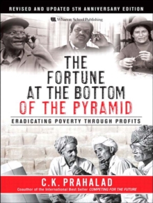 Fortune at the Bottom of the Pyramid, Revised and Updated 5th Anniversary Edition, The : Eradicating Poverty Through Profits