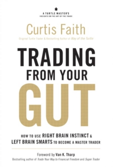 Trading from Your Gut : How to Use Right Brain Instinct & Left Brain Smarts to Become a Master Trader