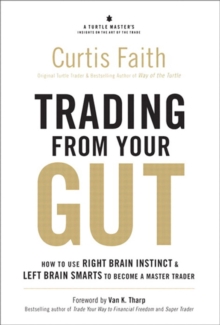 Trading from Your Gut : How to Use Right Brain Instinct & Left Brain Smarts to Become a Master Trader