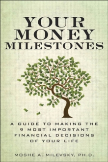 Your Money Milestones : A Guide to Making the 9 Most Important Financial Decisions of Your Life