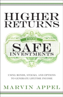 Higher Returns from Safe Investments : Using Bonds, Stocks, and Options to Generate Lifetime Income